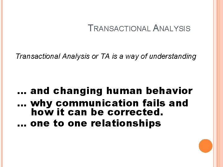 TRANSACTIONAL ANALYSIS Transactional Analysis or TA is a way of understanding … and changing