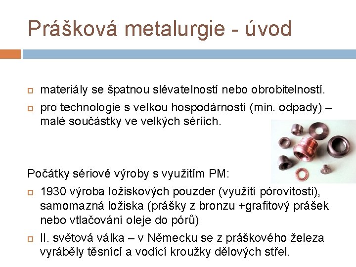 Prášková metalurgie - úvod materiály se špatnou slévatelností nebo obrobitelností. pro technologie s velkou