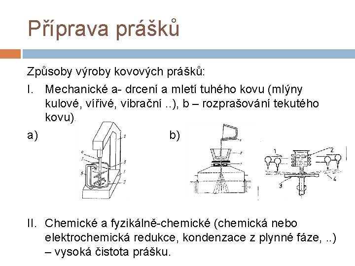 Příprava prášků Způsoby výroby kovových prášků: I. Mechanické a- drcení a mletí tuhého kovu