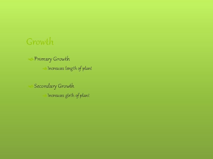 Growth Primary Growth Increases length of plant Secondary Growth Increases girth of plant 