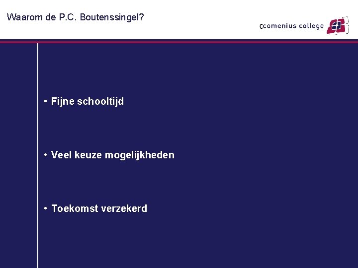 Waarom de P. C. Boutenssingel? • Fijne schooltijd • Veel keuze mogelijkheden • Toekomst