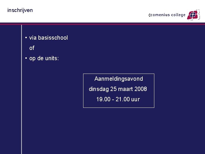 inschrijven • via basisschool of • op de units: Aanmeldingsavond dinsdag 25 maart 2008