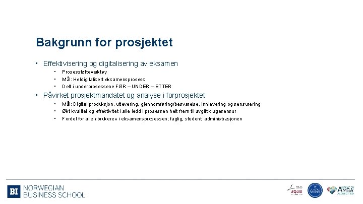 Bakgrunn for prosjektet • Effektivisering og digitalisering av eksamen • • • Prosesstøtteverktøy Mål: