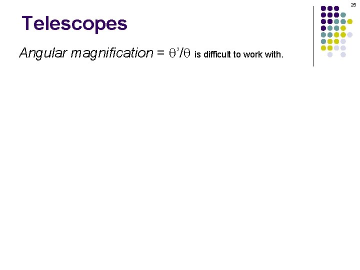 25 Telescopes Angular magnification = q’/q is difficult to work with. 