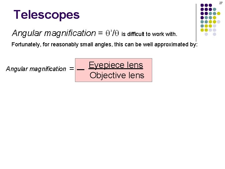 27 Telescopes Angular magnification = q’/q is difficult to work with. Fortunately, for reasonably