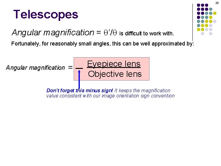 28 Telescopes Angular magnification = q’/q is difficult to work with. Fortunately, for reasonably