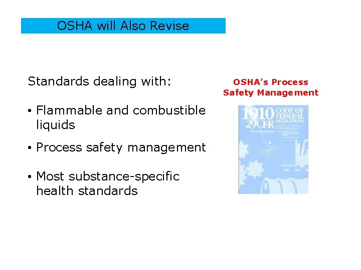 OSHA will Also Revise Standards dealing with: OSHA’s Process Safety Management • Flammable and