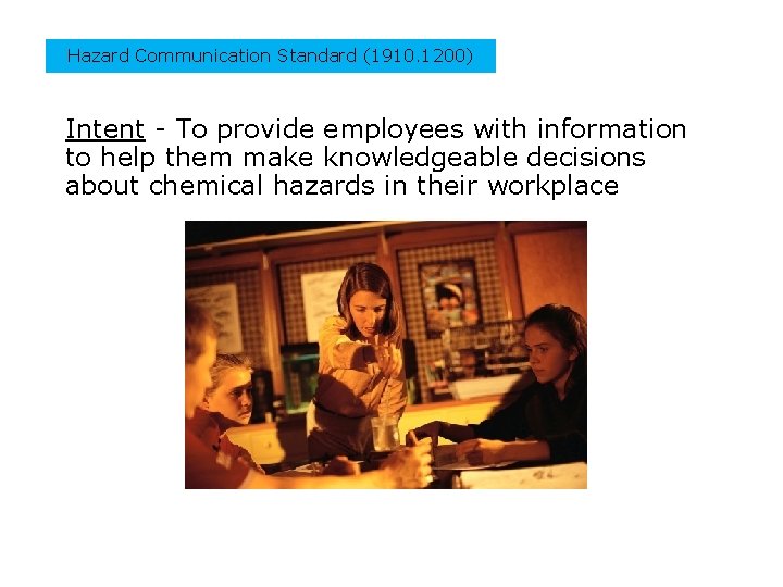 Hazard Communication Standard (1910. 1200) Intent - To provide employees with information to help