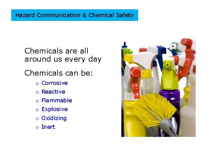 Hazard Communication & Chemical Safety Chemicals are all around us every day Chemicals can