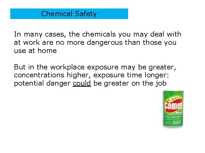 Chemical Safety In many cases, the chemicals you may deal with at work are