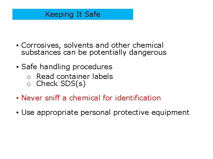 Keeping It Safe • Corrosives, solvents and other chemical substances can be potentially dangerous