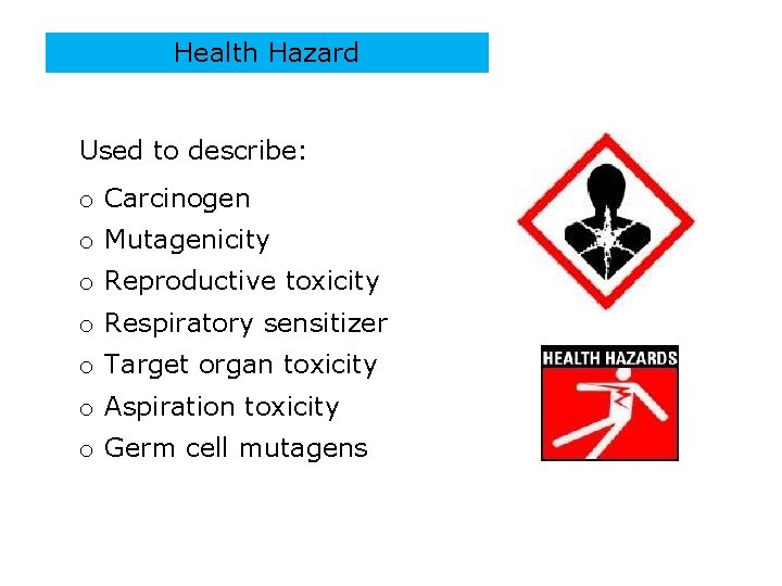 Health Hazard Used to describe: o Carcinogen o Mutagenicity o Reproductive toxicity o Respiratory