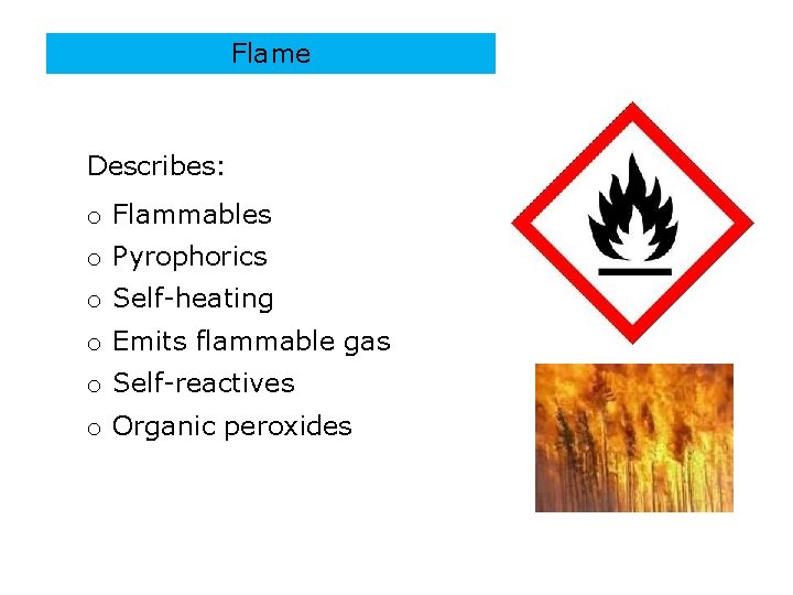 Flame Describes: o Flammables o Pyrophorics o Self-heating o Emits flammable gas o Self-reactives