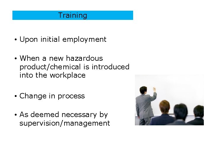 Training • Upon initial employment • When a new hazardous product/chemical is introduced into