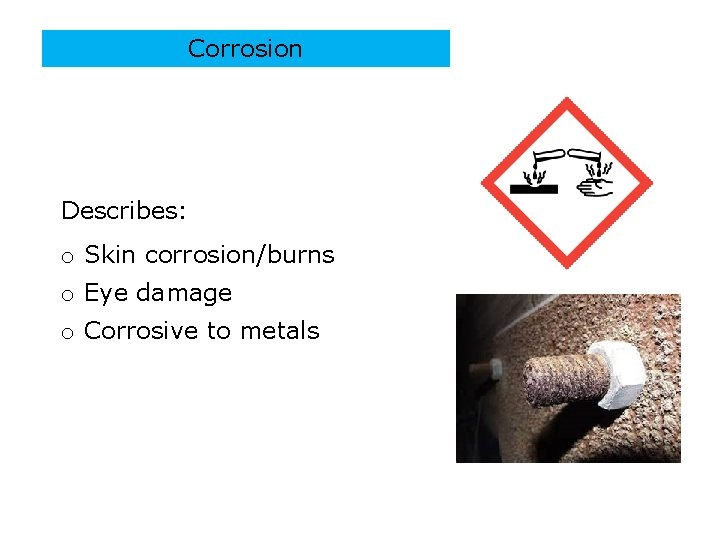 Corrosion Describes: o Skin corrosion/burns o Eye damage o Corrosive to metals PPT-016 -03