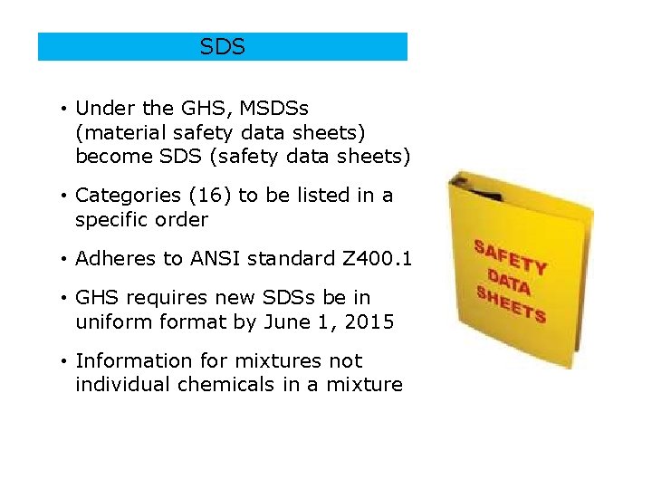 SDS • Under the GHS, MSDSs (material safety data sheets) become SDS (safety data