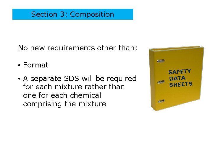 Section 3: Composition No new requirements other than: • Format • A separate SDS