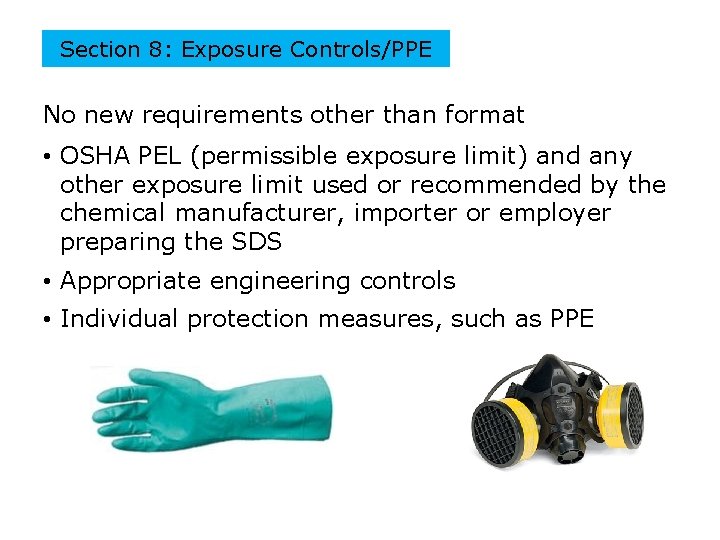 Section 8: Exposure Controls/PPE No new requirements other than format • OSHA PEL (permissible