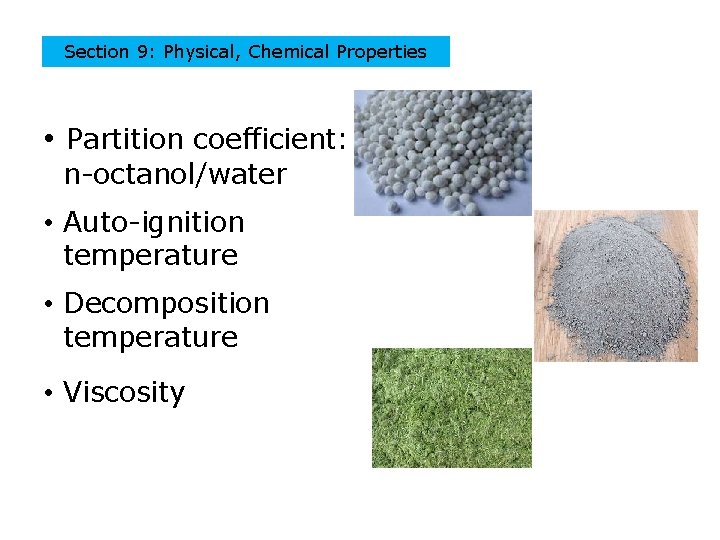 Section 9: Physical, Chemical Properties • Partition coefficient: n-octanol/water • Auto-ignition temperature • Decomposition