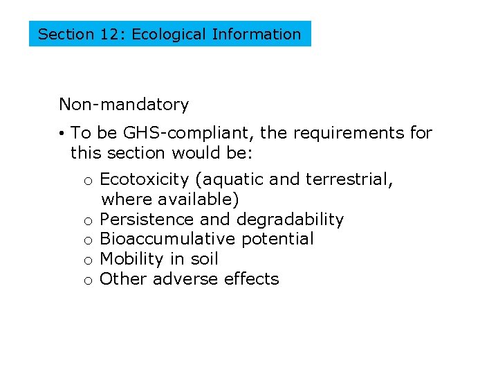 Section 12: Ecological Information Non-mandatory • To be GHS-compliant, the requirements for this section