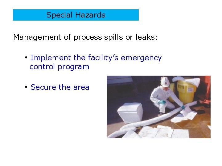 Special Hazards Management of process spills or leaks: • Implement the facility’s emergency control