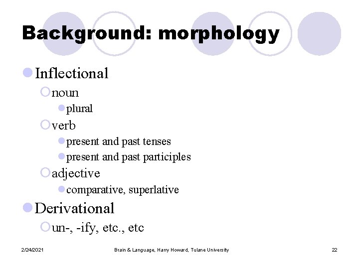 Background: morphology l Inflectional ¡noun lplural ¡verb lpresent and past tenses lpresent and past