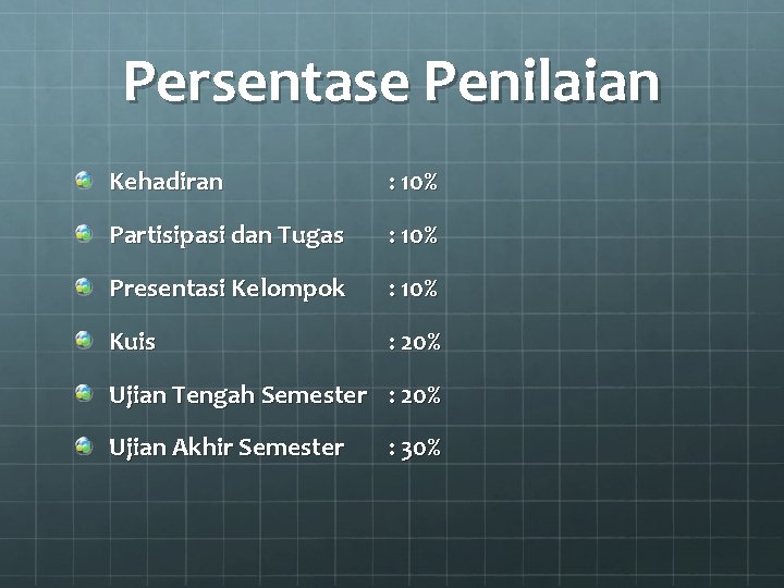 Persentase Penilaian Kehadiran : 10% Partisipasi dan Tugas : 10% Presentasi Kelompok : 10%