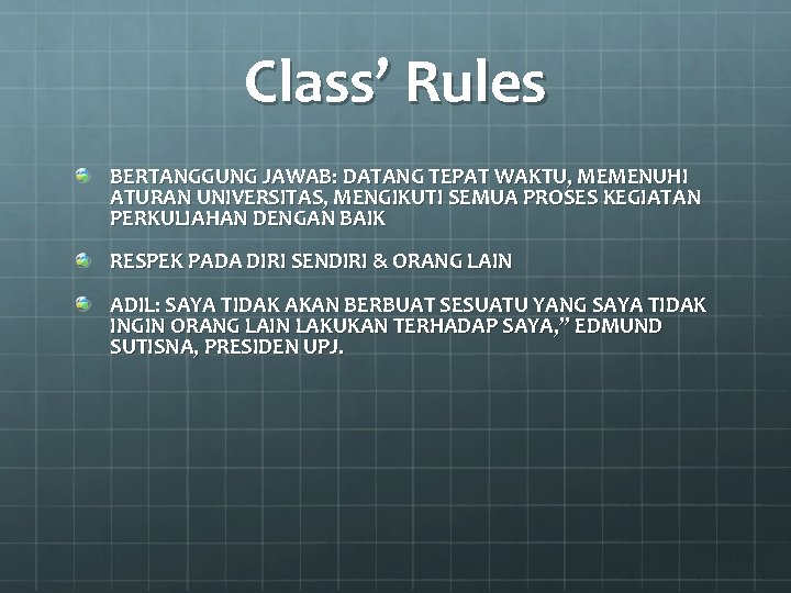 Class’ Rules BERTANGGUNG JAWAB: DATANG TEPAT WAKTU, MEMENUHI ATURAN UNIVERSITAS, MENGIKUTI SEMUA PROSES KEGIATAN