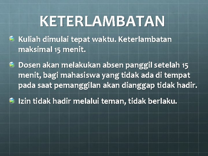 KETERLAMBATAN Kuliah dimulai tepat waktu. Keterlambatan maksimal 15 menit. Dosen akan melakukan absen panggil