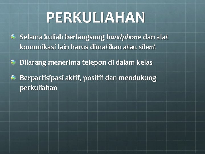 PERKULIAHAN Selama kuliah berlangsung handphone dan alat komunikasi lain harus dimatikan atau silent Dilarang