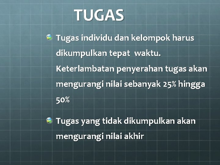 TUGAS Tugas individu dan kelompok harus dikumpulkan tepat waktu. Keterlambatan penyerahan tugas akan mengurangi