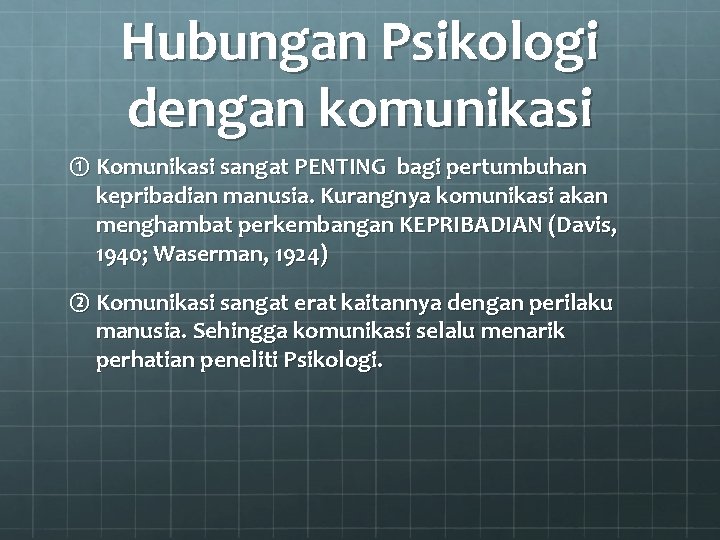 Hubungan Psikologi dengan komunikasi ① Komunikasi sangat PENTING bagi pertumbuhan kepribadian manusia. Kurangnya komunikasi