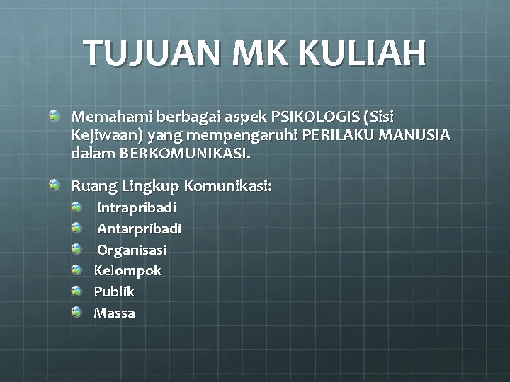 TUJUAN MK KULIAH Memahami berbagai aspek PSIKOLOGIS (Sisi Kejiwaan) yang mempengaruhi PERILAKU MANUSIA dalam