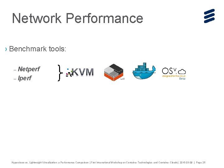 Network Performance › Benchmark tools: – Netperf – Iperf LXC Hypervisors vs. Lightweight Virtualization: