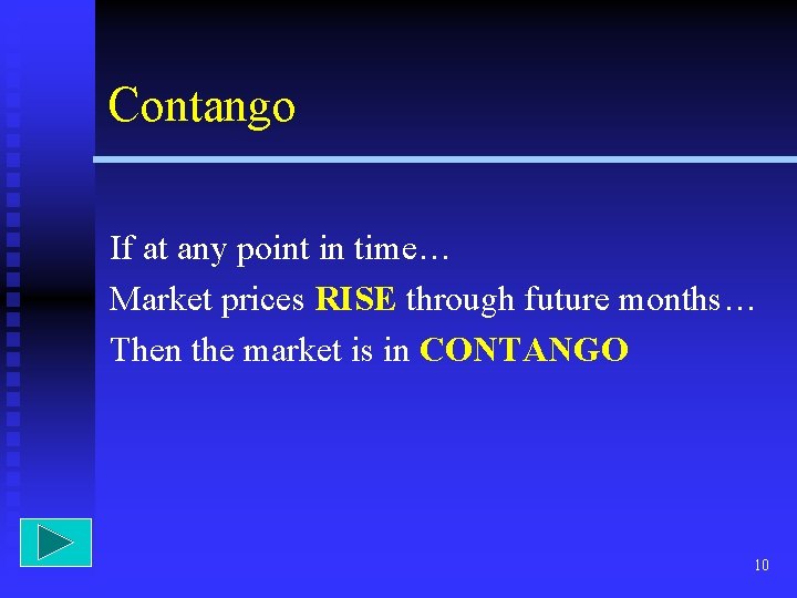 Contango If at any point in time… Market prices RISE through future months… Then