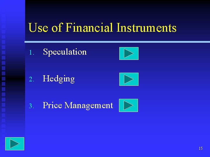 Use of Financial Instruments 1. Speculation 2. Hedging 3. Price Management 15 