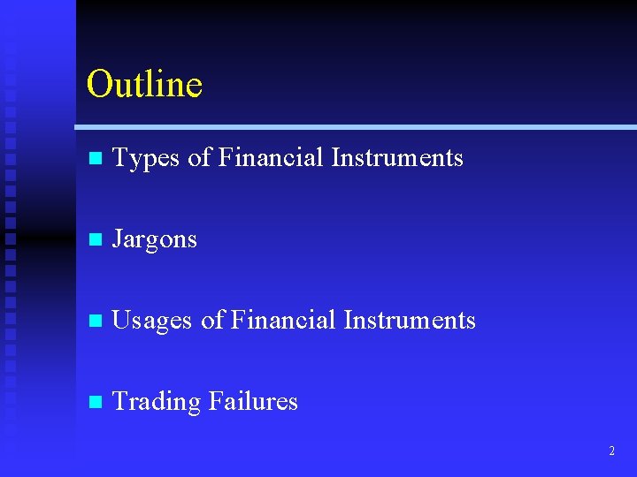 Outline n Types of Financial Instruments n Jargons n Usages of Financial Instruments n