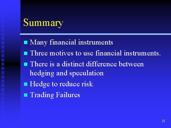 Summary Many financial instruments n Three motives to use financial instruments. n There is