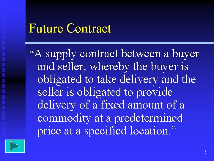 Future Contract “A supply contract between a buyer and seller, whereby the buyer is