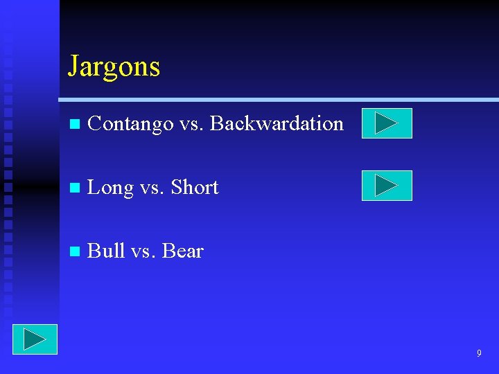 Jargons n Contango vs. Backwardation n Long vs. Short n Bull vs. Bear 9