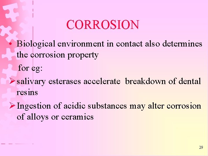 CORROSION • Biological environment in contact also determines the corrosion property for eg: Ø