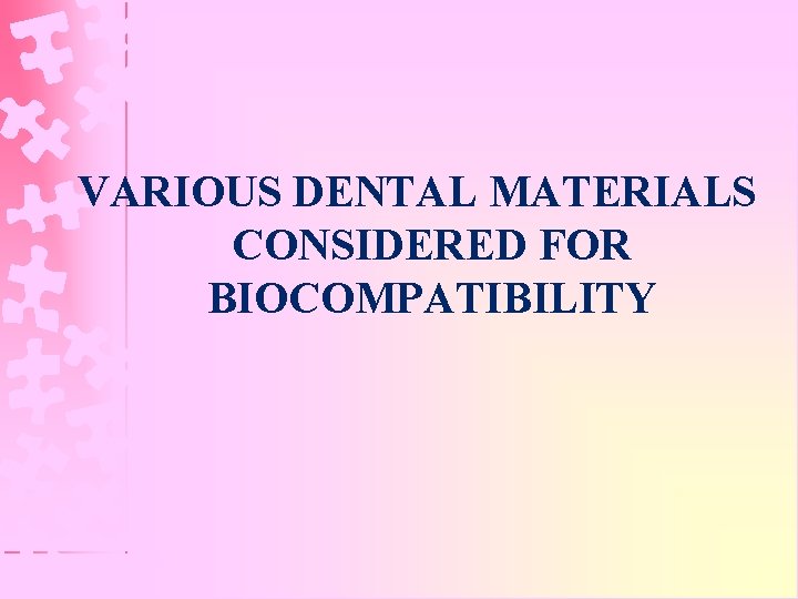 VARIOUS DENTAL MATERIALS CONSIDERED FOR BIOCOMPATIBILITY 