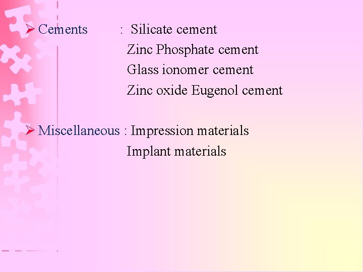 Ø Cements : Silicate cement Zinc Phosphate cement Glass ionomer cement Zinc oxide Eugenol