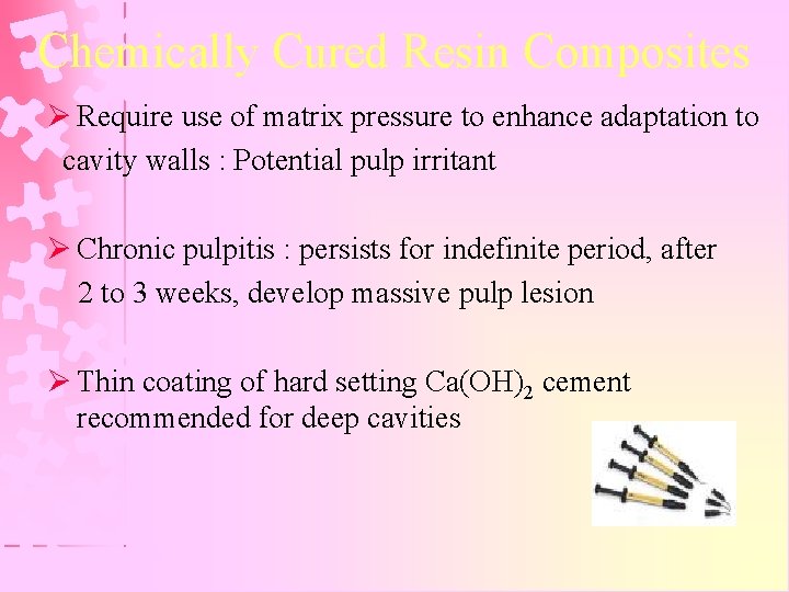 Chemically Cured Resin Composites Ø Require use of matrix pressure to enhance adaptation to