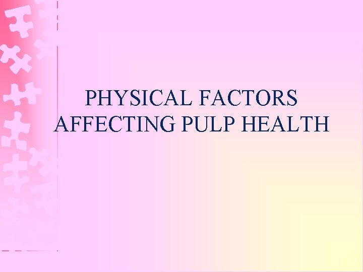 PHYSICAL FACTORS AFFECTING PULP HEALTH 