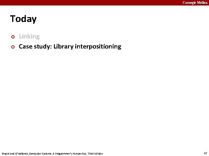 Carnegie Mellon Today ¢ ¢ Linking Case study: Library interpositioning Bryant and O’Hallaron, Computer