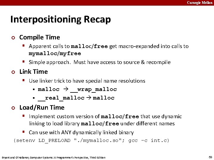 Carnegie Mellon Interpositioning Recap ¢ Compile Time § Apparent calls to malloc/free get macro-expanded