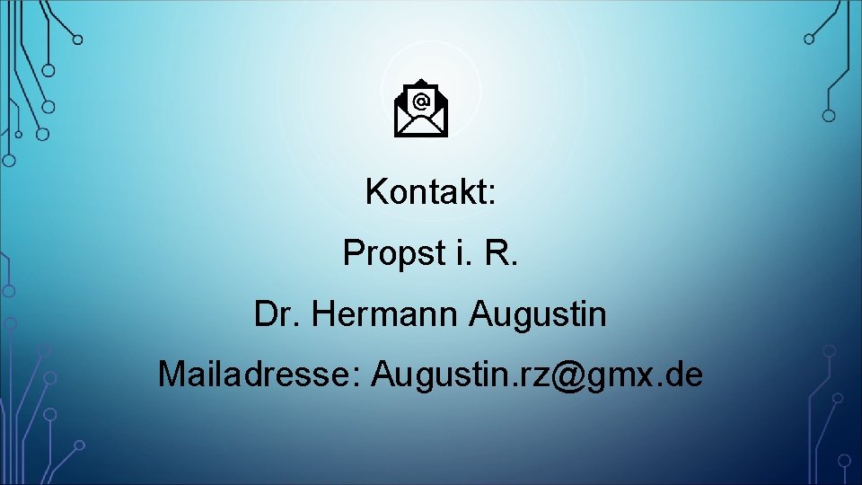 Kontakt: Propst i. R. Dr. Hermann Augustin Mailadresse: Augustin. rz@gmx. de 