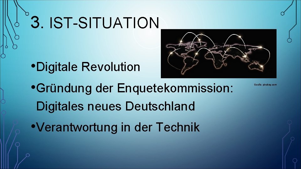 3. IST-SITUATION • Digitale Revolution • Gründung der Enquetekommission: Digitales neues Deutschland • Verantwortung