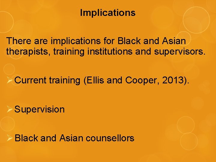 Implications There are implications for Black and Asian therapists, training institutions and supervisors. Ø